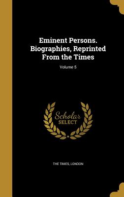 Eminent Persons. Biographies, Reprinted From the Times; Volume 5