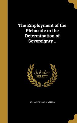The Employment of the Plebiscite in the Determination of Sovereignty ..