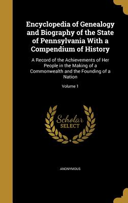 Encyclopedia of Genealogy and Biography of the State of Pennsylvania With a Compendium of History: A Record of the Achievements of Her People in the M