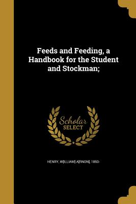 Feeds and Feeding, a Handbook for the Student and Stockman;