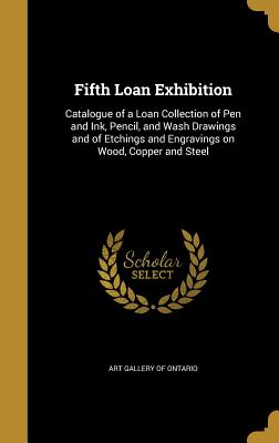 Fifth Loan Exhibition: Catalogue of a Loan Collection of Pen and Ink, Pencil, and Wash Drawings and of Etchings and Engravings on Wood, Coppe