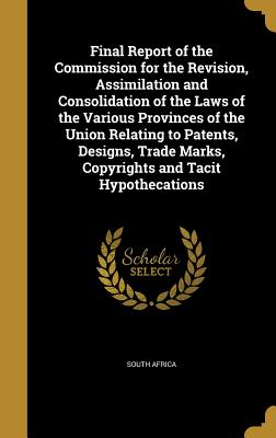 Final Report of the Commission for the Revision, Assimilation and Consolidation of the Laws of the Various Provinces of the Union Relating to Patents,