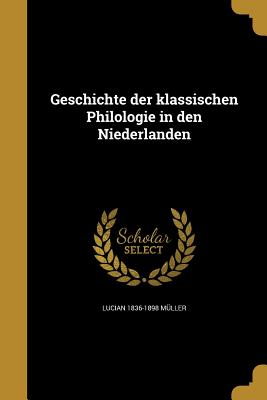 Geschichte Der Klassischen Philologie in Den Niederlanden