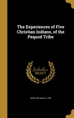 The Experiences of Five Christian Indians, of the Pequod Tribe