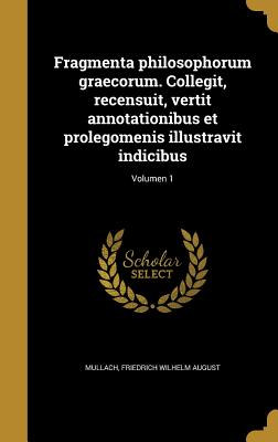 Fragmenta philosophorum graecorum. Collegit, recensuit, vertit annotationibus et prolegomenis illustravit indicibus; Volumen 1