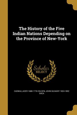 The History of the Five Indian Nations Depending on the Province of New-York