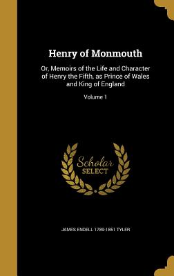 Henry of Monmouth: Or, Memoirs of the Life and Character of Henry the Fifth, as Prince of Wales and King of England; Volume 1