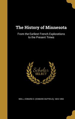 The History of Minnesota: From the Earliest French Explorations to the Present Times