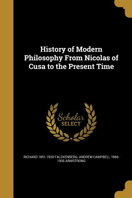 History of Modern Philosophy From Nicolas of Cusa to the Present Time