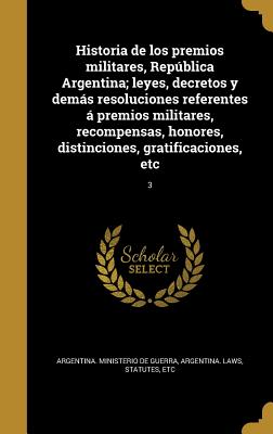 Historia de los premios militares, República Argentina; leyes, decretos y demás resoluciones referentes á premios militares, recompensas, honores, dis