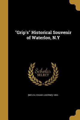 Grip's Historical Souvenir of Waterloo, N.Y