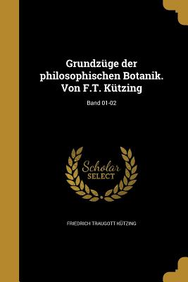 Grundzüge der philosophischen Botanik. Von F.T. Kützing; Band 01-02