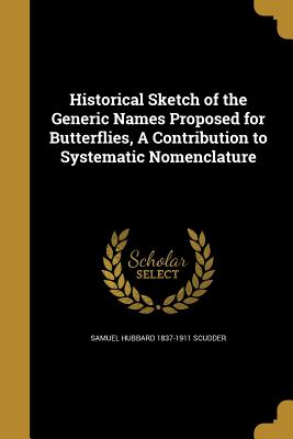 Historical Sketch of the Generic Names Proposed for Butterflies, A Contribution to Systematic Nomenclature
