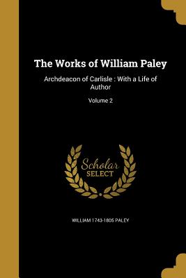 The Works of William Paley: Archdeacon of Carlisle: With a Life of Author; Volume 2
