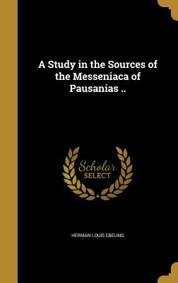 A Study in the Sources of the Messeniaca of Pausanias ..