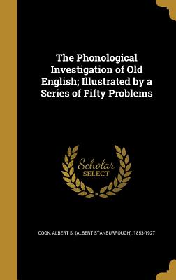 The Phonological Investigation of Old English; Illustrated by a Series of Fifty Problems