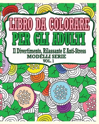 Libro Da Colorare Per Gli Adulti: Il Divertimento, Rilassante E Anti-Stress Modelli Serie ( Vol.1)