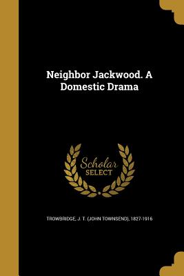 Neighbor Jackwood. A Domestic Drama