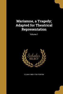 Mariamne, a Tragedy; Adapted for Theatrical Representation; Volume 1