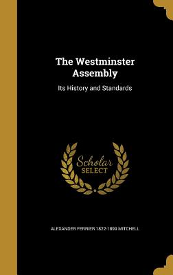 The Westminster Assembly: Its History and Standards