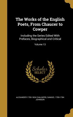 The Works of the English Poets, from Chaucer to Cowper: Including the Series Edited with Prefaces, Biographical and Critical; Volume 13