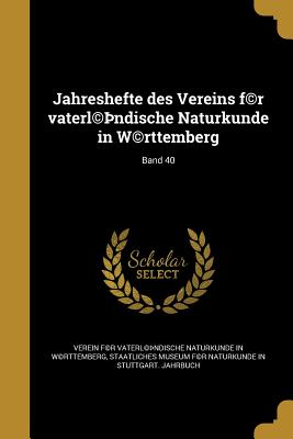 Jahreshefte Des Vereins F(c)R Vaterl(c) Ndische Naturkunde in W(c)Rttemberg; Band 40