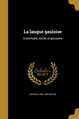 La Langue Gauloise: Grammaire, Textes Et Glossaire