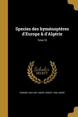 Species Des Hymenopteres D'Europe & D'Algerie; Tome 10
