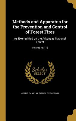 Methods and Apparatus for the Prevention and Control of Forest Fires: As Exemplified on the Arkansas National Forest; Volume no.113