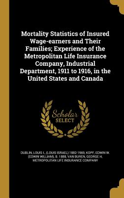 Mortality Statistics of Insured Wage-earners and Their Families; Experience of the Metropolitan Life Insurance Company, Industrial Department, 1911 to