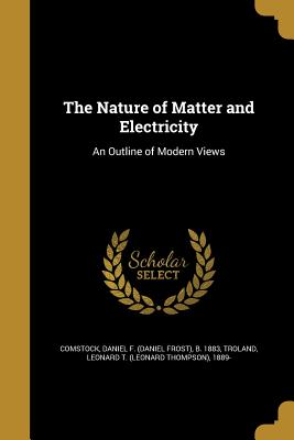 The Nature of Matter and Electricity: An Outline of Modern Views