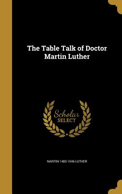The Table Talk of Doctor Martin Luther