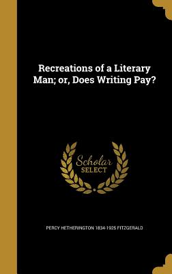 Recreations of a Literary Man; or, Does Writing Pay?