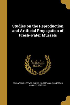 Studies on the Reproduction and Artificial Propagation of Fresh-water Mussels