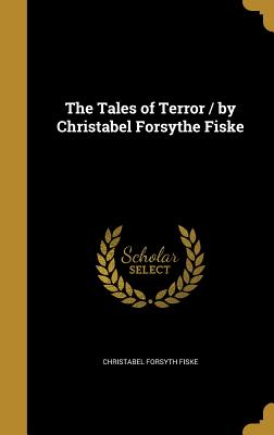 The Tales of Terror / By Christabel Forsythe Fiske