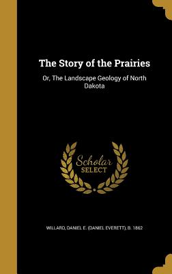 The Story of the Prairies: Or, the Landscape Geology of North Dakota