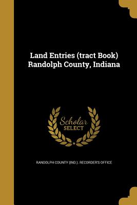 Land Entries (tract Book) Randolph County, Indiana