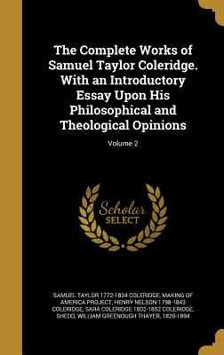 The Complete Works of Samuel Taylor Coleridge. With an Introductory Essay Upon His Philosophical and Theological Opinions; Volume 2