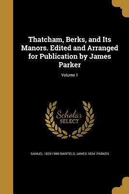 Thatcham, Berks, and Its Manors. Edited and Arranged for Publication by James Parker; Volume 1