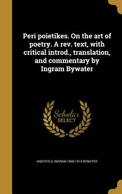 Peri poietikes. On the art of poetry. A rev. text, with critical introd., translation, and commentary by Ingram Bywater