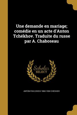 Une demande en mariage; comédie en un acte d'Anton Tchékhov. Traduite du russe par A. Chaboseau
