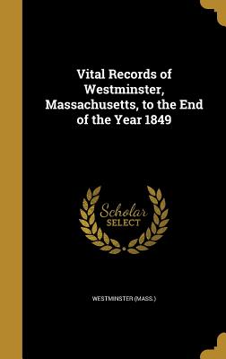 Vital Records of Westminster, Massachusetts, to the End of the Year 1849