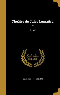 Theatre de Jules Lemaitre. -; Tome 3