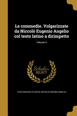 Le commedie. Volgarizzate da Niccolò Eugenio Angelio col testo latino a dirimpetto; Volume 4