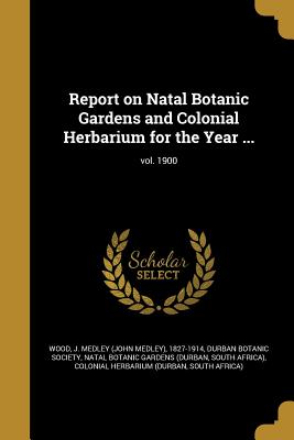 Report on Natal Botanic Gardens and Colonial Herbarium for the Year ...; vol. 1900