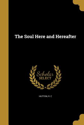 The Soul Here and Hereafter