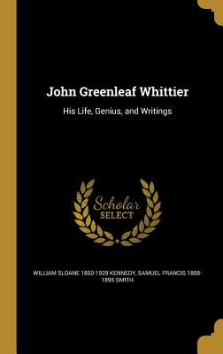 John Greenleaf Whittier: His Life, Genius, and Writings