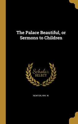 The Palace Beautiful, or Sermons to Children