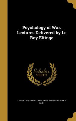 Psychology of War. Lectures Delivered by Le Roy Eltinge