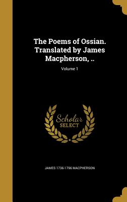 The Poems of Ossian. Translated by James MacPherson, ..; Volume 1